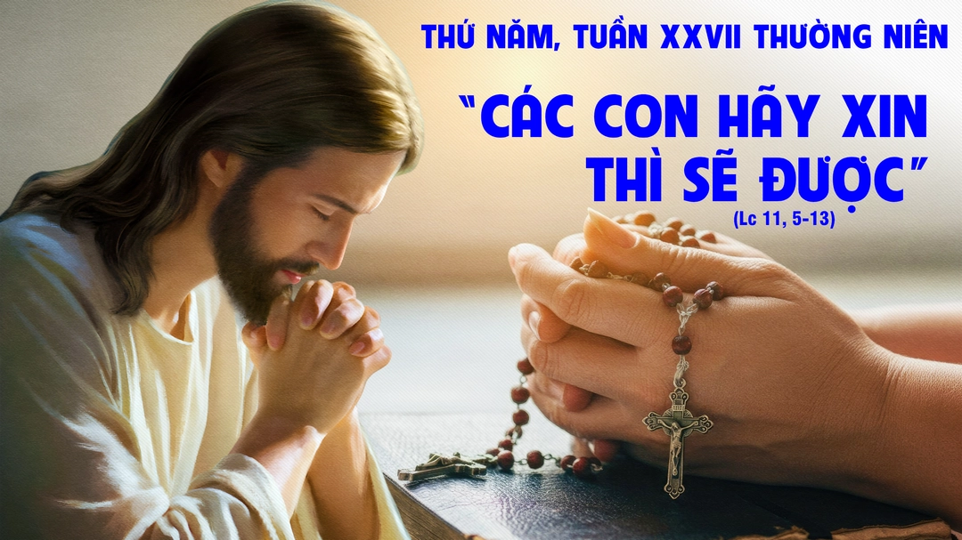 Phút Cầu Nguyện | Thứ Năm Tuần XXVII Mùa Thường Niên | Lc 11, 5-13 |
